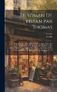 Cover-Bild zum Titel 'Le Roman De Tristan Par Thomas: Introduction: 1.Ptie. Le Poème De Thomas. 2.Ptie. Les Sourcee De Thomas Et Du Rapport De Son Poème Aux Autres Formes D' von 'Thomas, Tristan'