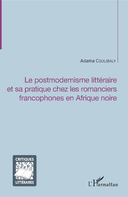 Le postmodernisme littéraire et sa pratique chez les romanciers francophones en Afrique noire - Adama Coulibaly