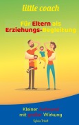 Cover-Bild zum Titel 'Litte coach - Für Eltern als Erziehungs-Begleitung' von 'Sylvia Tröstl'