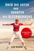Über die Arten und Unarten des Älterwerdens - Elke Bilger