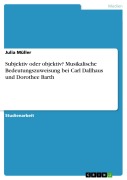 Cover-Bild zum Titel 'Subjektiv oder objektiv? Musikalische Bedeutungszuweisung bei Carl Dallhaus und Dorothee Barth' von 'Julia Müller'