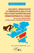 Cover-Bild zum Titel 'Violence, démocratie et émergence des élites politiques en République démocratique du Congo' von 'Ngumbi Kitete wa Yuma'