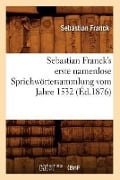 Sebastian Franck's Erste Namenlose Sprichwörtersammlung Vom Jahre 1532 (Éd.1876) - Sebastian Franck