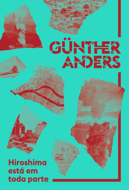 Hiroshima está em toda parte - Günther Anders