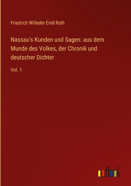 Nassau's Kunden und Sagen: aus dem Munde des Volkes, der Chronik und deutscher Dichter - Friedrich Wilhelm Emil Roth