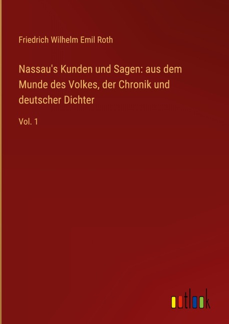 Nassau's Kunden und Sagen: aus dem Munde des Volkes, der Chronik und deutscher Dichter - Friedrich Wilhelm Emil Roth
