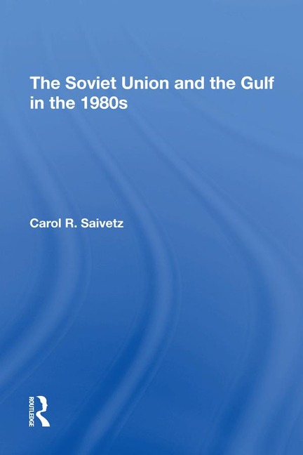 The Soviet Union And The Gulf In The 1980s - Carol R Saivetz