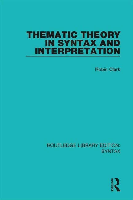 Thematic Theory in Syntax and Interpretation - Robin Clark