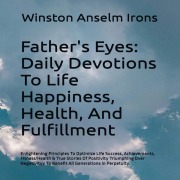 Cover-Bild zum Titel 'Father's Eyes - Daily Devotions To Life Happiness, Health, And Fulfillment, 2nd Edition' von 'Winston Anselm Irons'