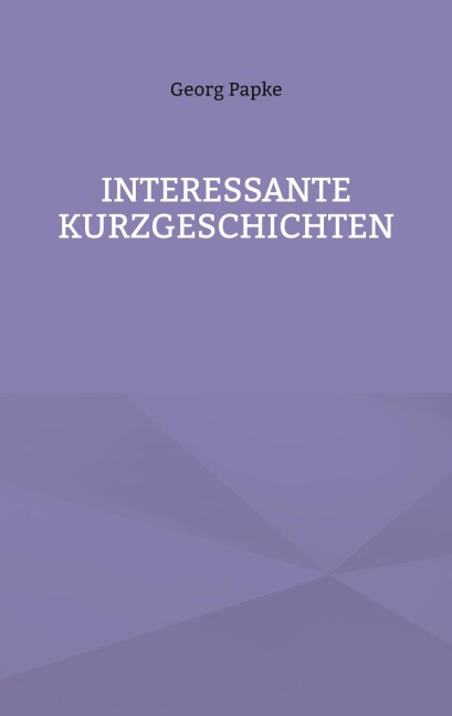 INTERESSANTE KURZGESCHICHTEN - Georg Papke