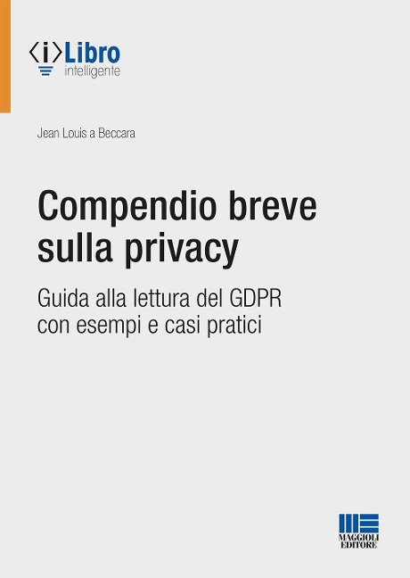 Compendio breve sulla privacy. Guida alla lettura del GDPR con esempi e casi pratici - Jean Louis A Beccara
