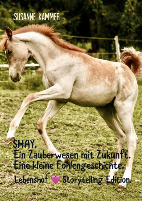 SHAY. Ein Zauberwesen mit Zukunft. Eine kleine Fohlengeschichte. - Susanne Kammer