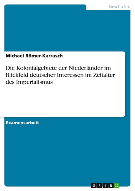 Die Kolonialgebiete der Niederländer im Blickfeld deutscher Interessen im Zeitalter des Imperialismus - Michael Römer-Karrasch