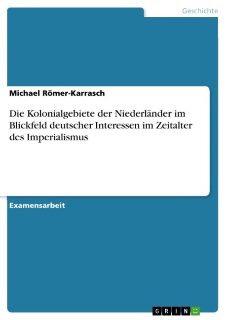 Die Kolonialgebiete der Niederländer im Blickfeld deutscher Interessen im Zeitalter des Imperialismus - Michael Römer-Karrasch