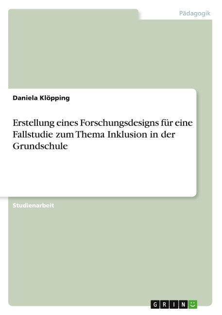 Erstellung eines Forschungsdesigns für eine Fallstudie zum Thema Inklusion in der Grundschule - Daniela Klöpping