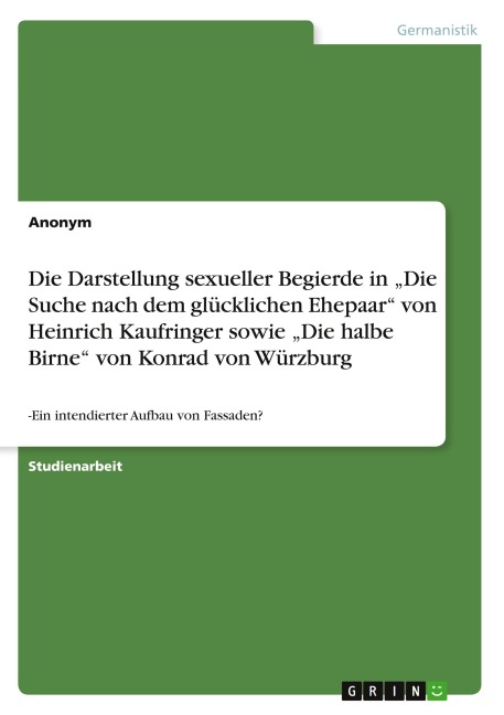 Die Darstellung sexueller Begierde in "Die Suche nach dem glücklichen Ehepaar" von Heinrich Kaufringer sowie "Die halbe Birne" von Konrad von Würzburg - Anonymous