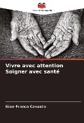 Cover-Bild zum Titel 'Vivre avec attention Soigner avec santé' von 'Gian-Franco Cavuoto'