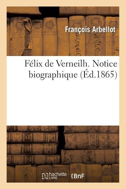 Félix de Verneilh. Notice Biographique - François Arbellot