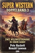 Cover-Bild zum Titel 'Super Western Doppelband 3 - Zwei Wildwestromane in einem Band!' von 'Pete Hackett, Ronald Lawson'
