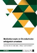 Cover-Bild zum Titel 'Medienkonzepte an Grundschulen erfolgreich umsetzen. Wie können die schulischen Akteure effektiv zusammenarbeiten?' von ''