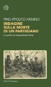 Cover-Bild zum Titel 'Indagine sulla morte di un partigiano. La verità sul comandante Facio' von 'Pino Ippolito Armino'