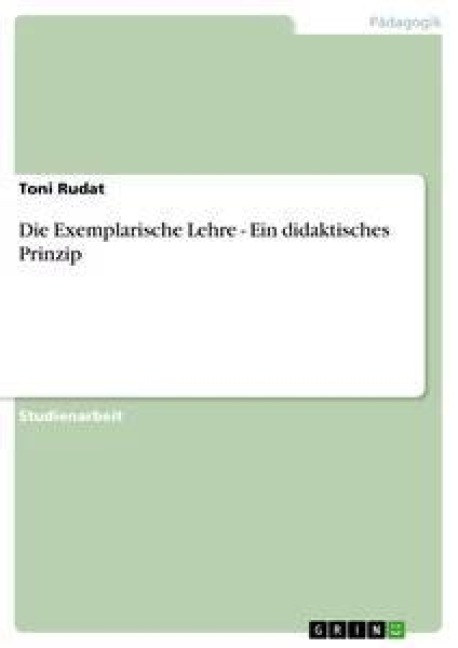 Die Exemplarische Lehre - Ein didaktisches Prinzip - Toni Rudat