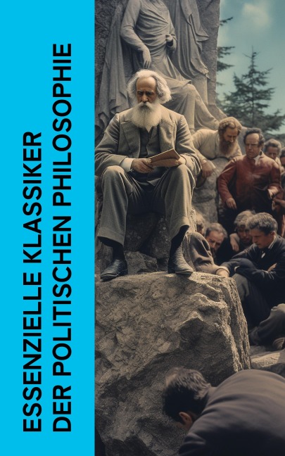 Essenzielle Klassiker der politischen Philosophie - Niccolò Machiavelli, Abbé Castel de Saint-Pierre, Jean Jacques Rousseau, Immanuel Kant, Johann Gottlieb Fichte