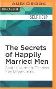 The Secrets of Happily Married Men - Scott Haltzman, Theresa Foy Digeronimo