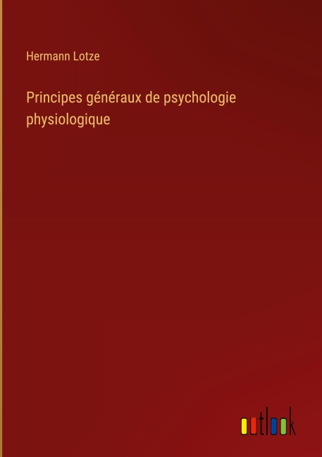 Principes généraux de psychologie physiologique - Hermann Lotze