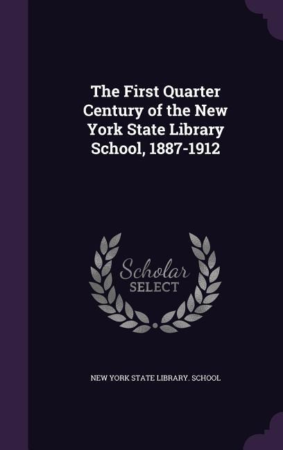 The First Quarter Century of the New York State Library School, 1887-1912 - 
