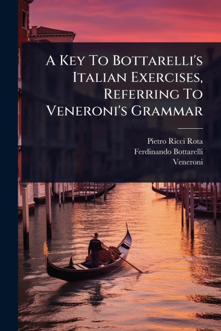 A Key To Bottarelli's Italian Exercises, Referring To Veneroni's Grammar - Pietro Ricci Rota, Ferdinando Bottarelli