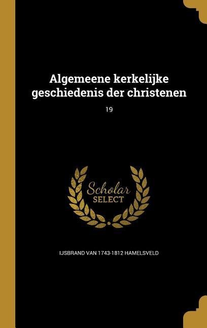 Algemeene kerkelijke geschiedenis der christenen; 19 - Ijsbrand Van Hamelsveld