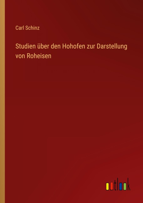 Studien über den Hohofen zur Darstellung von Roheisen - Carl Schinz