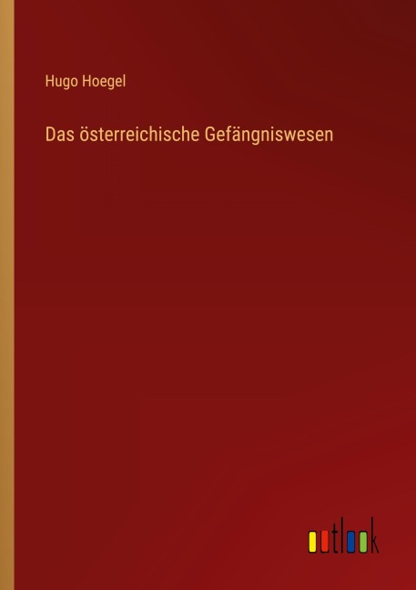 Das österreichische Gefängniswesen - Hugo Hoegel