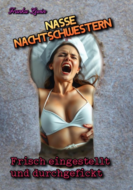 Nasse Nachtschwestern: Frisch eingestellt und durchgefickt - Franka Lewin