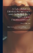 A Text-book of Dental Pathology and Therapeutics, Including Pharmacology: Being a Treatise on the Principles and Practice of Dental Medicine for Stude - Henry H. Burchard