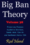 Cover-Bild zum Titel 'Big Ban Theory: Elementary Essence Applied to Strontium, Sands Hotel, Con Air, and Sunflower Diaries 35th, Volume 38' von 'Rod Island'