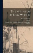 Cover-Bild zum Titel 'The Myths of the New World [microform]: a Treatise on the Symbolism and Mythology of the Red Race of America' von ''
