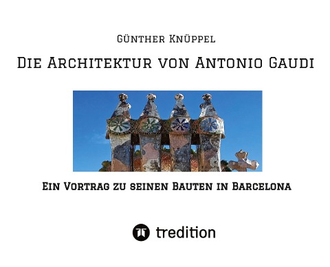 Die Architektur von Antonio Gaudi - Günther Knüppel alias Satgyan Alexander
