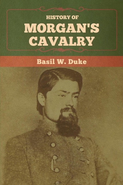 History of Morgan's Cavalry - Basil W. Duke