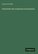 Cover-Bild zum Titel 'Geschichte des modernen Geschmacks' von 'Jacob Von Falke'