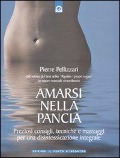 Amarsi nella pancia. Preziosi consigli, tecniche e massaggi per una disintossicazione integrale - Pierre Pellizzari