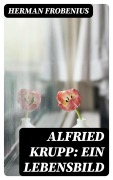 Cover-Bild zum Titel 'Alfried Krupp: Ein Lebensbild' von 'Herman Frobenius'