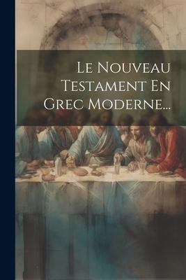 Le Nouveau Testament En Grec Moderne... - Anonymous