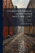 Cover-Bild zum Titel 'Les nuits de Paris, ou le Spectateur nocturne. ... of 7' von 'Restif De La Bretonne'