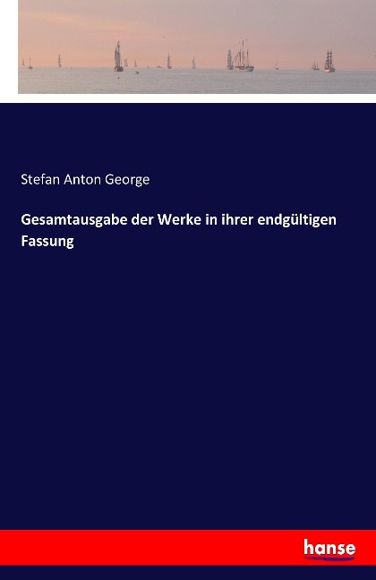 Gesamtausgabe der Werke in ihrer endgültigen Fassung - Stefan Anton George