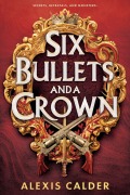 Cover-Bild zum Titel 'Six Bullets and A Crown' von 'Alexis Calder'