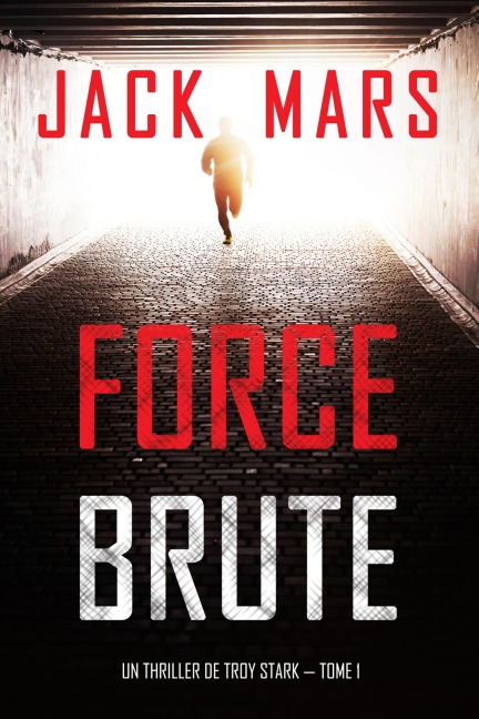 Force Brute (Un Thriller de Troy Stark - Tome 1) - Jack Mars