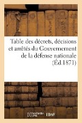 Cover-Bild zum Titel 'Table Des Décrets, Décisions Et Arrêtés Du Gouvernement de la Défense Nationale' von 'Sans Auteur'