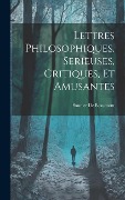 Cover-Bild zum Titel 'Lettres Philosophiques, Serieuses, Critiques, Et Amusantes' von 'Saunier De Beaumont'